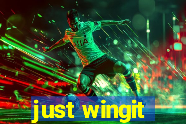 just wingit