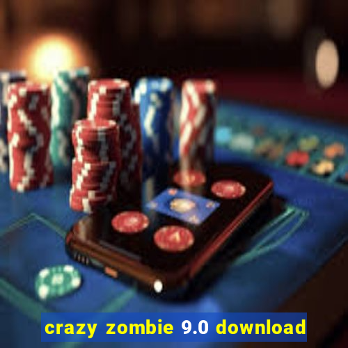 crazy zombie 9.0 download