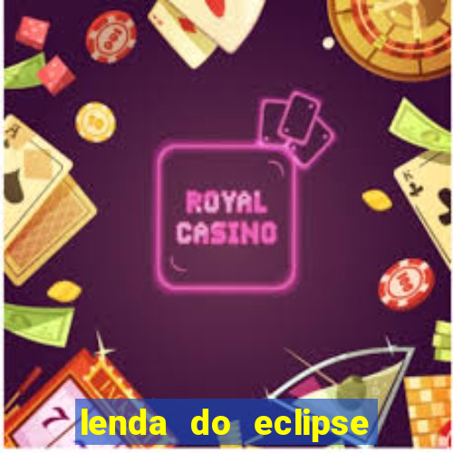 lenda do eclipse sol e lua