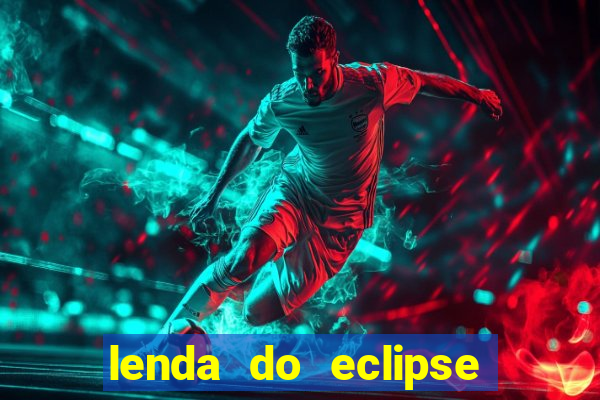 lenda do eclipse sol e lua