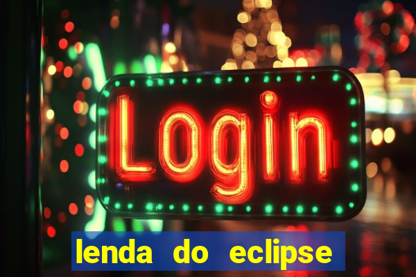 lenda do eclipse sol e lua