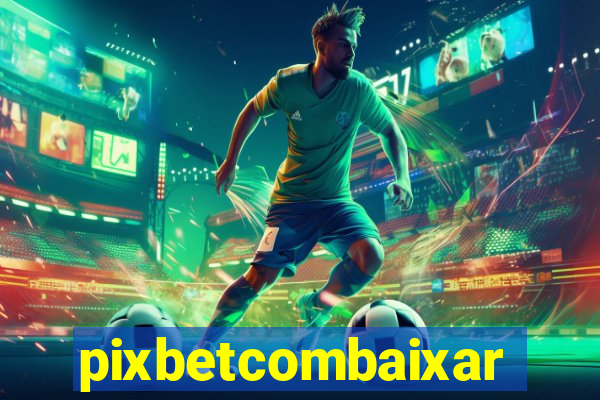 pixbetcombaixar