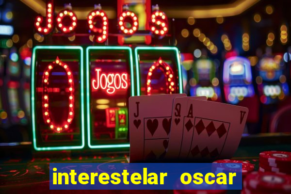 interestelar oscar interestelar quantos oscar