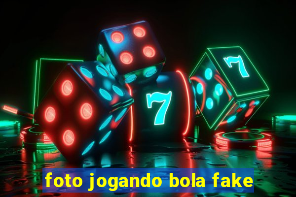 foto jogando bola fake