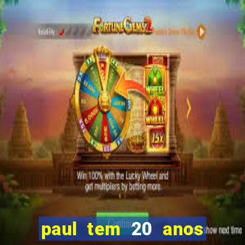 paul tem 20 anos de idade. a idade dele