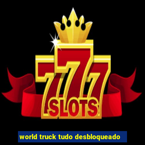 world truck tudo desbloqueado