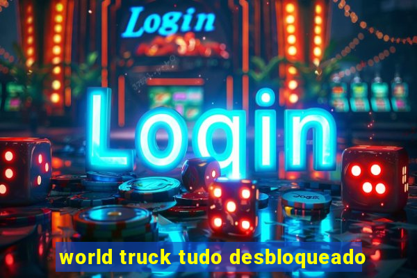 world truck tudo desbloqueado