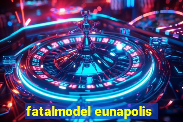 fatalmodel eunapolis