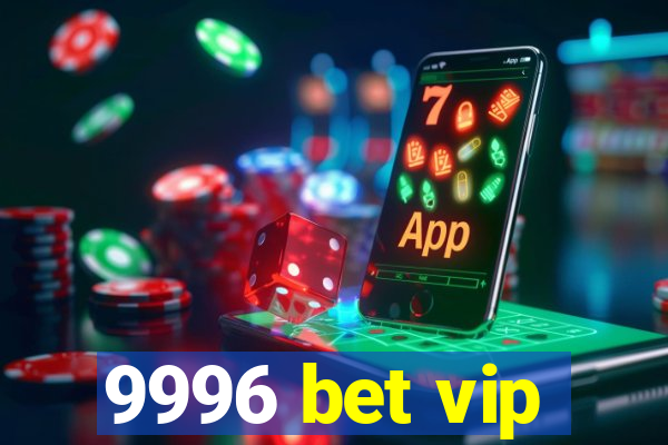 9996 bet vip