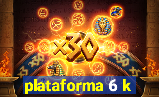 plataforma 6 k