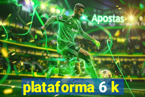 plataforma 6 k