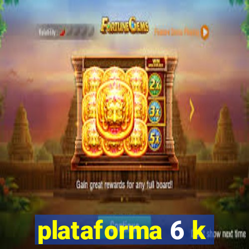 plataforma 6 k