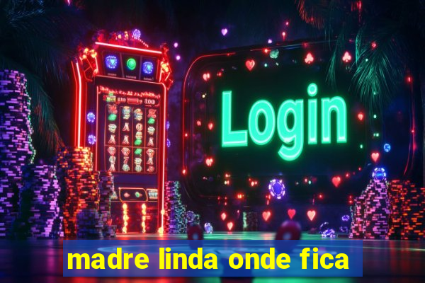 madre linda onde fica