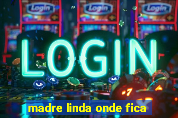 madre linda onde fica