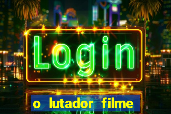 o lutador filme completo dublado mega filmes