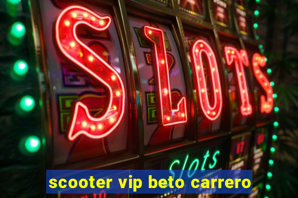 scooter vip beto carrero