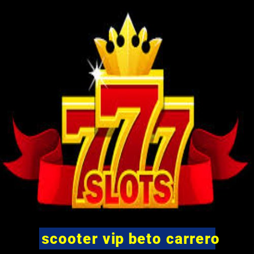 scooter vip beto carrero