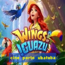 cine porto ubatuba filmes em cartaz