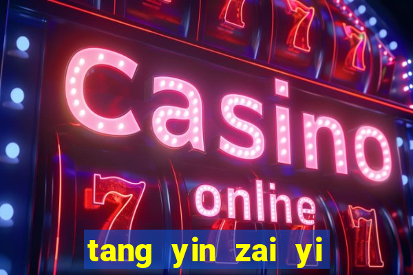 tang yin zai yi jie cap 1