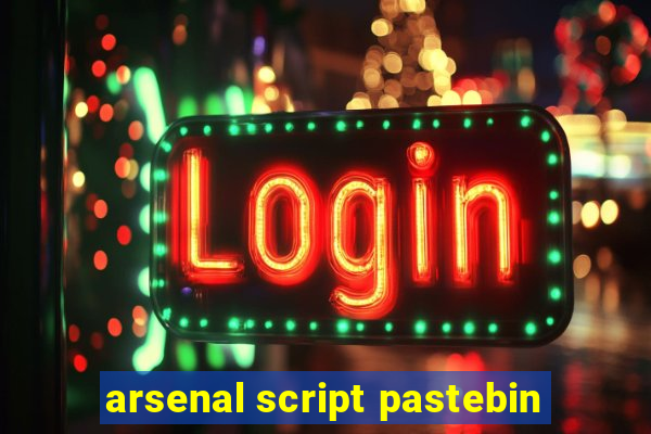 arsenal script pastebin