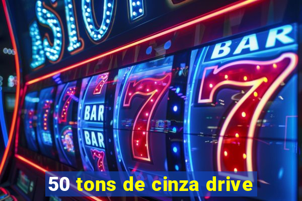 50 tons de cinza drive