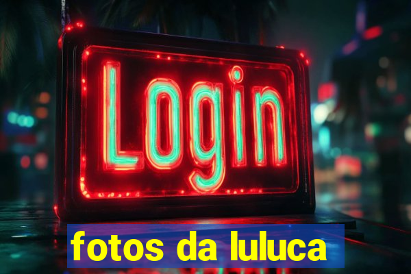 fotos da luluca