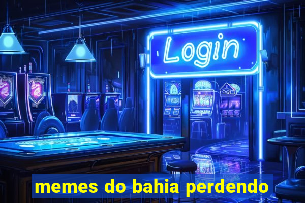 memes do bahia perdendo