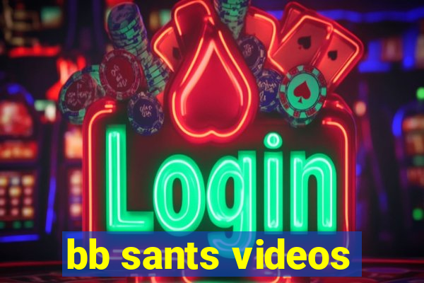 bb sants videos