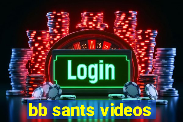 bb sants videos