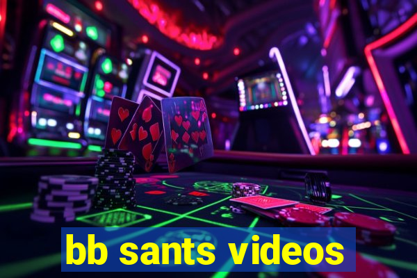 bb sants videos