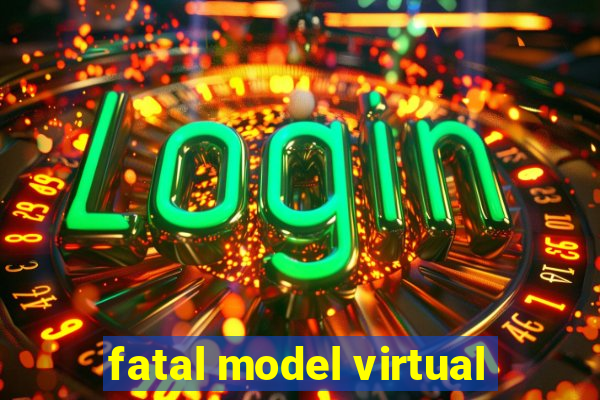 fatal model virtual