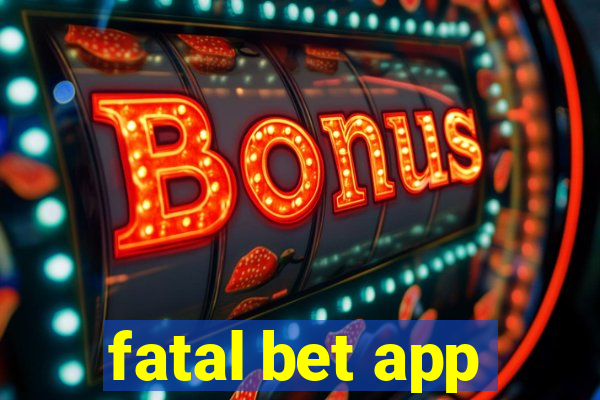 fatal bet app