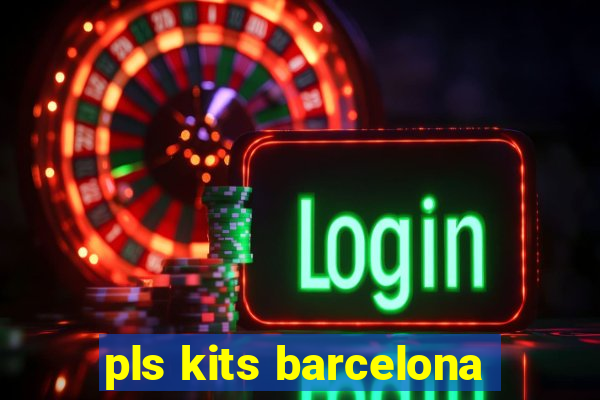 pls kits barcelona