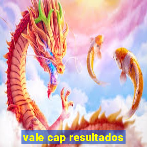 vale cap resultados