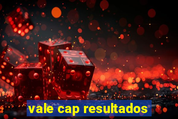 vale cap resultados