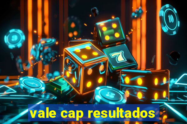 vale cap resultados