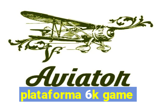 plataforma 6k game