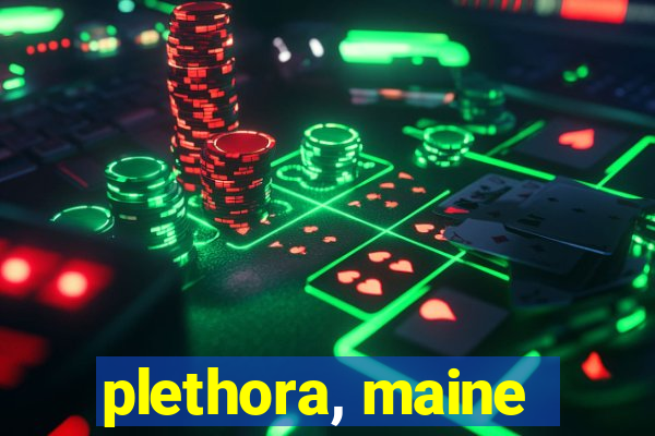 plethora, maine