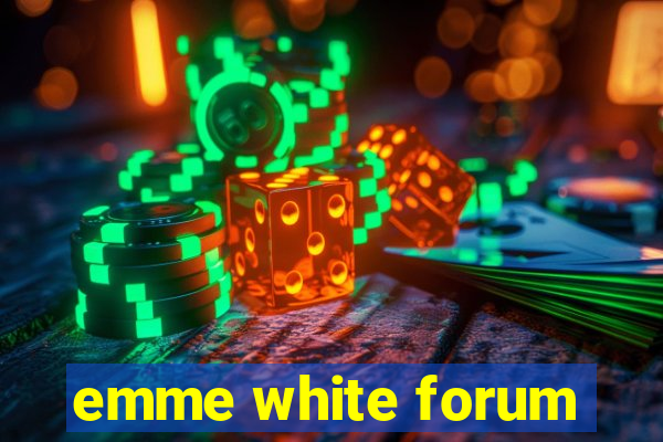 emme white forum