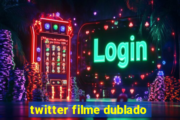 twitter filme dublado