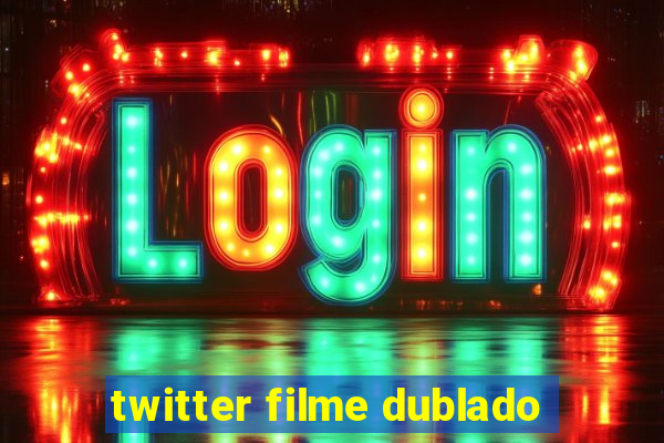 twitter filme dublado