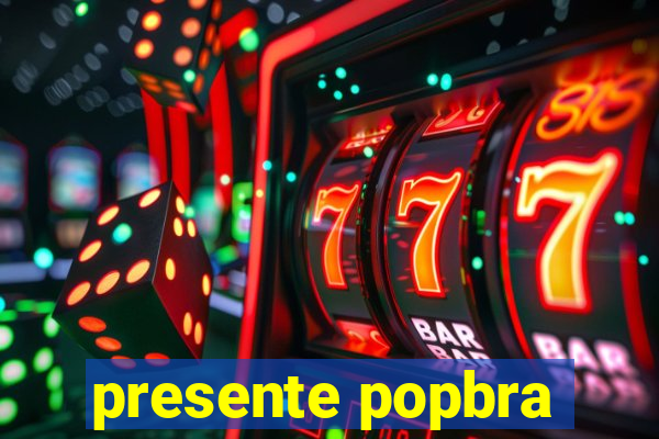 presente popbra