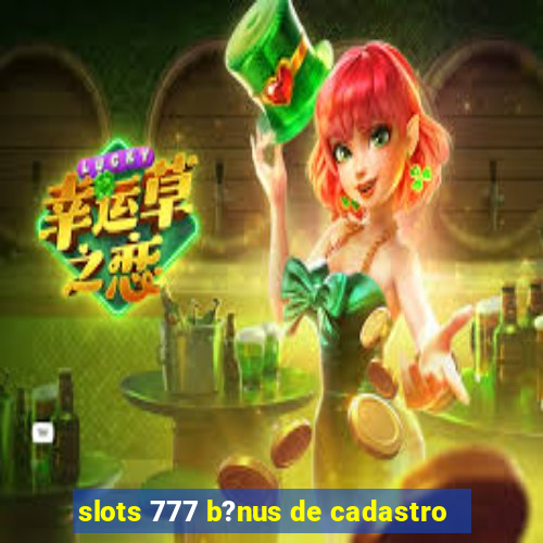 slots 777 b?nus de cadastro