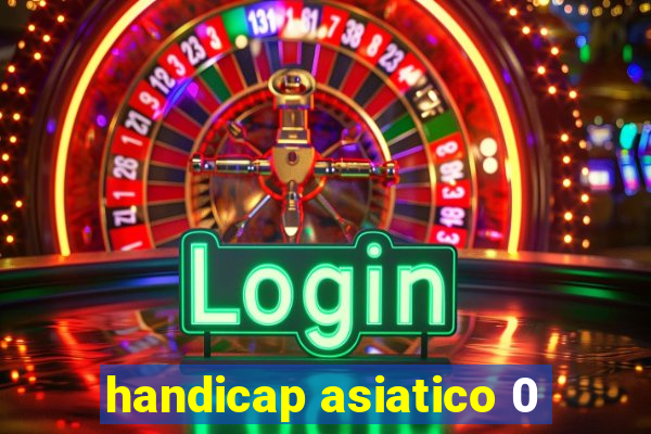 handicap asiatico 0