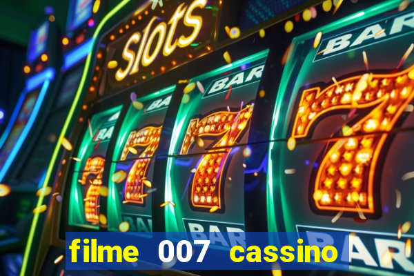 filme 007 cassino royale completo dublado