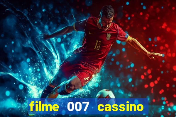 filme 007 cassino royale completo dublado