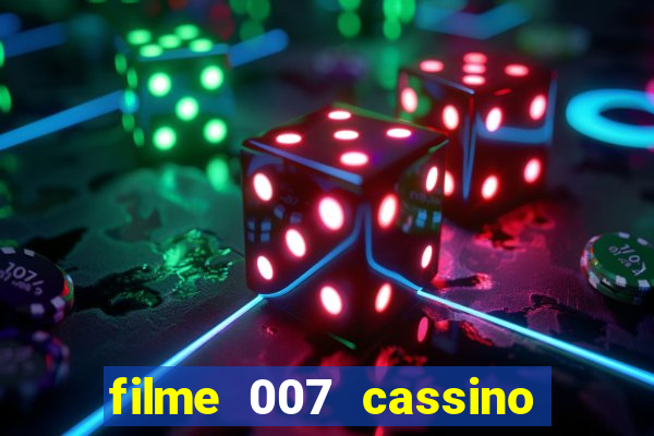 filme 007 cassino royale completo dublado