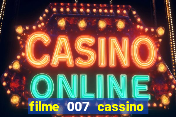 filme 007 cassino royale completo dublado