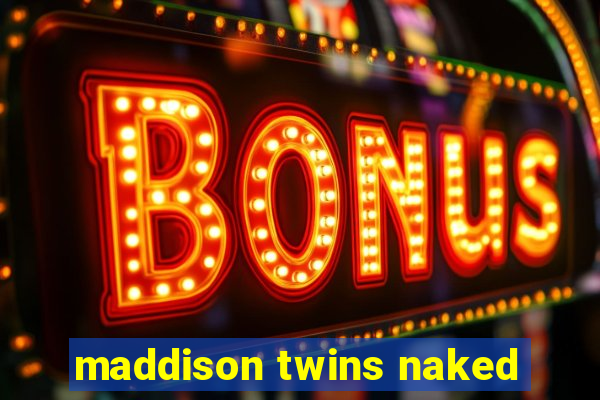 maddison twins naked