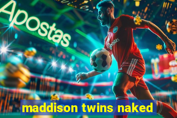 maddison twins naked